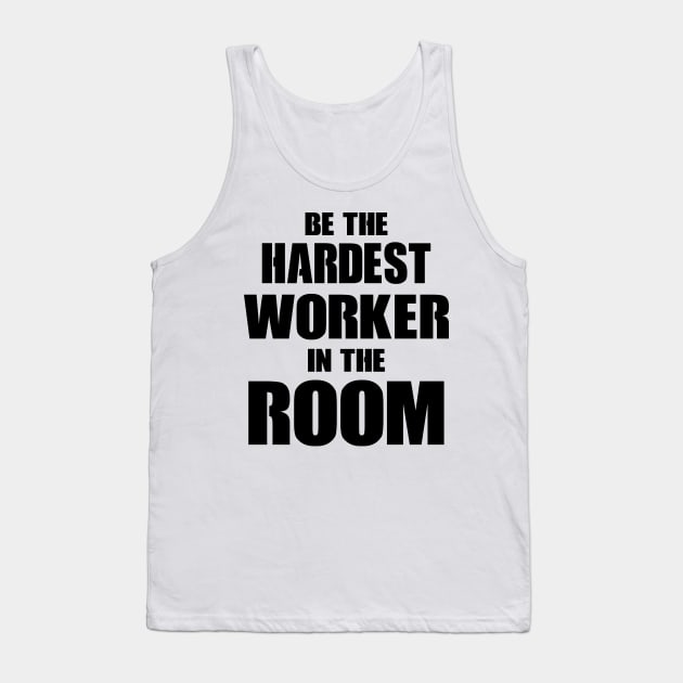 Be The Hardest Worker In The Room Tank Top by Kamisan Bos